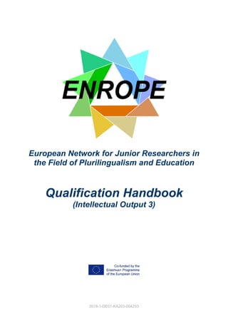 2018-1-DE01-KA203-004253
European Network for Junior Researchers in
the Field of Plurilingualism and Education
Qualification Handbook
(Intellectual Output 3)
 