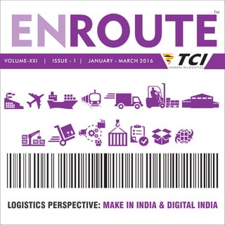 ROUTEENVOLUME-XXI | ISSUE - 1 | JANUARY - MARCH 2016
LOGISTICS PERSPECTIVE: MAKE IN INDIA & DIGITAL INDIA
TM
 
