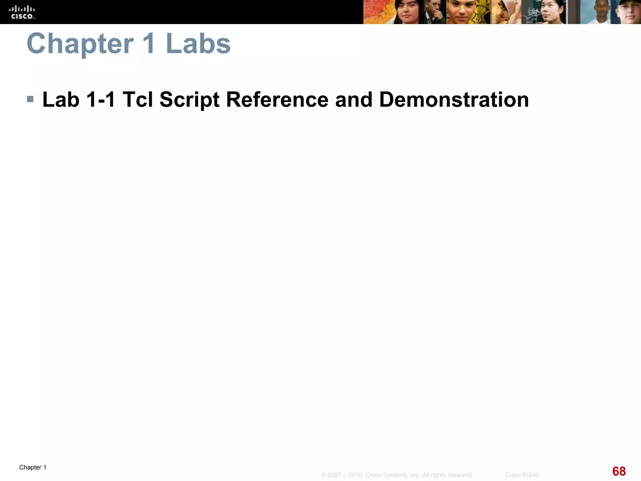 Chapter 1
68© 2007 – 2010, Cisco Systems, Inc. All rights reserved. Cisco Public
 Lab 1-1 Tcl Script Reference and Demonstration
Chapter 1 Labs
 