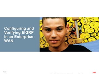 Chapter 2
106© 2007 – 2010, Cisco Systems, Inc. All rights reserved. Cisco Public
Configuring and
Verifying EIGRP
in an Enterprise
WAN
 