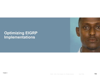 Chapter 2
158© 2007 – 2010, Cisco Systems, Inc. All rights reserved. Cisco Public
Optimizing EIGRP
Implementations
 
