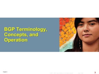 Chapter 6
3© 2007 – 2010, Cisco Systems, Inc. All rights reserved. Cisco Public
BGP Terminology,
Concepts, and
Operation
 