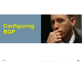 Chapter 6
84© 2007 – 2010, Cisco Systems, Inc. All rights reserved. Cisco Public
Configuring
BGP
 