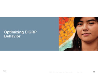 Chapter 1
39© 2007 – 2016, Cisco Systems, Inc. All rights reserved. Cisco Public
Optimizing EIGRP
Behavior
 
