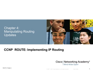 © 2007 – 2016, Cisco Systems, Inc. All rights reserved. Cisco Public
ROUTE v7 Chapter 4
1
Chapter 4:
Manipulating Routing
Updates
CCNP ROUTE: Implementing IP Routing
 