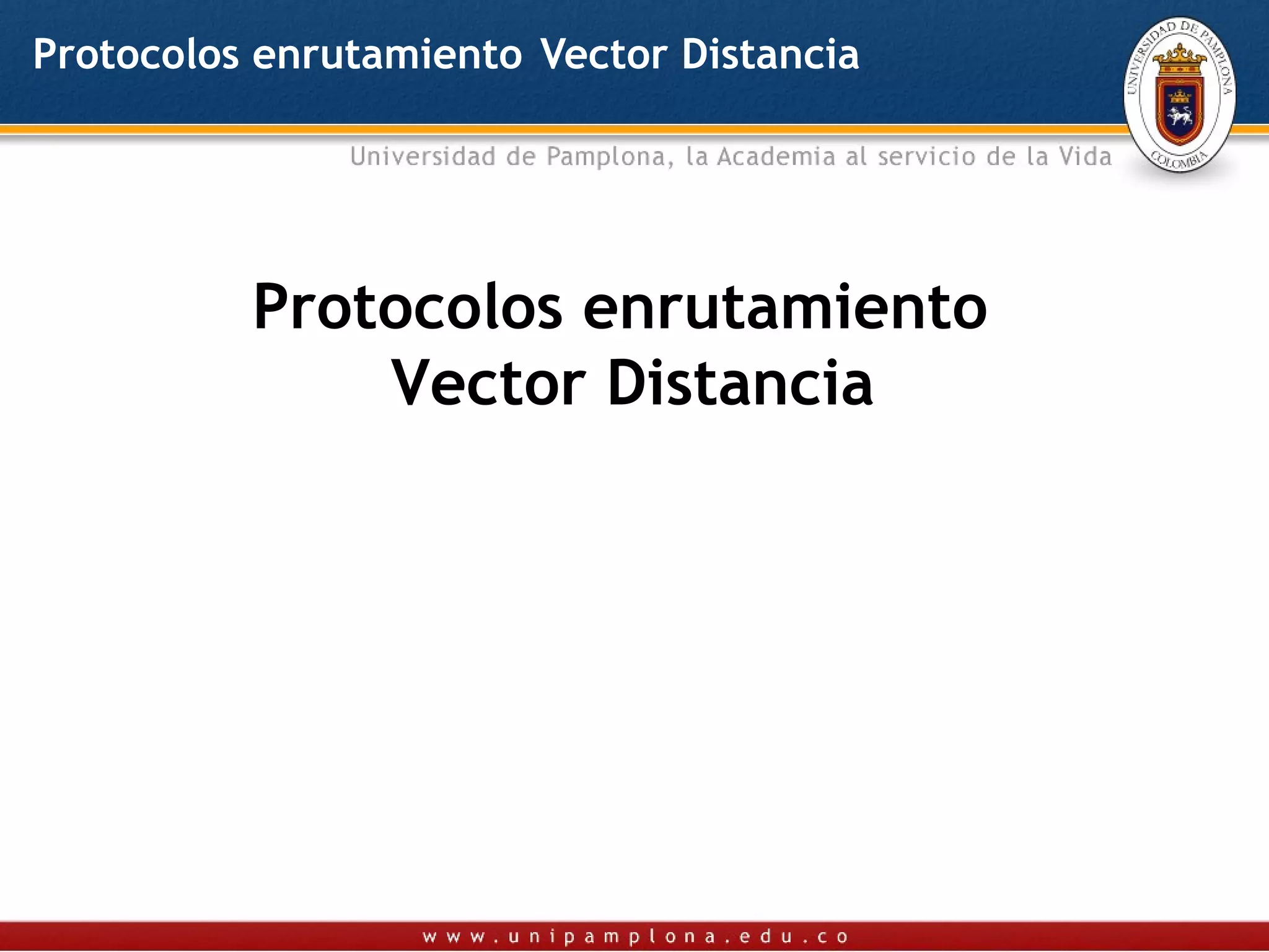 Protocolos enrutamiento Vector Distancia




          Protocolos enrutamiento
              Vector Distancia
 