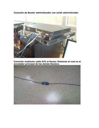 Conexión de Router administrador con swith administrador
Conexión mediante cable DTE al Router Sistemas el cual es el
enrutador principal de los demás Routers.
 