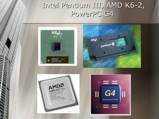 Intel Pentium III, AMD K6-2, PowerPC G4  
