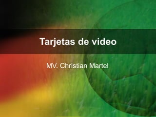 Tarjetas de video MV. Christian Martel 