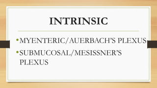 INTRINSIC
•MYENTERIC/AUERBACH’S PLEXUS
•SUBMUCOSAL/MESISSNER’S
PLEXUS
 