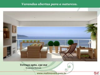 Varandas abertas para a natureza.




Terraço apto. 132 m2
    Perspectiva ilustrada



                   www.realimoveis.com.br
 