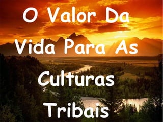 O Valor Da Vida Para As Culturas Tribais 