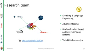 Research team
30/09/2020 Stéphanie Challita @ENS seminar 4/41
▪ Modeling & Language
Engineering
▪ Advanced testing
▪ DevOps for distributed
and heterogeneous
systems
▪ Variability Engineeringhttps://www.diverse-team.fr/
 