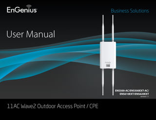 User Manual
Business Solutions
11AC Wave2 Outdoor Access Point / CPE
ENS500-AC/ENS500EXT-AC/
ENS610EXT/ENS620EXT
version 1.1
 