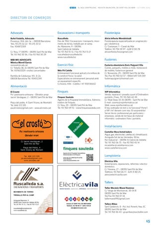 15
ens el nou santpolenc · revista municipal de sant pol de mar · octubre 2015
directori de comerços
Advocats
Bufet Faidella, Advocats
Provença, 304, àtic 1a. – 08008 Barcelona
Tels. 93 215 32 22 · 93 215 33 12
Fax. 934872359
C/ Nou, 17 08395 – 08395 Sant Pol de Mar
Tel. 93 760 30 36 / Fax 93 760 30 29
MM-MV ADVOCATS
Mònica Morell García
mmorell@icab.cat
C/ Tobella 38, 2n 08395 Sant Pol de Mar
Tel. 937603329 –visites concertades-
Rambla de Catalunya, 101, 3r 2a
08008 Barcelona Tel. 934512391
Alimentació
El Crostó
Pa i pastisseria artesana - Obrador propi
Jacint Verdaguer, 2 – 08395 Sant Pol de Mar
Plaça del poble, 4 (Sant Vicenç de Montalt)
Tel. 666 123 335
pa.elcrosto@gmail.com - www.elcrosto.cat
Excavacions i transports
Ruscalleda
Des de 1962. Excavacions i transports, movi-
ments de terres, treballs per al camp.
Av. Maresme, 9 – 08396
Sant Cebrià de Vallalta
Tel. 93 763 10 12 / Fax 93 763 13 21
ruscalleda@ruscalleda.biz
www.ruscalleda.biz
Exercici físic
Més Fit Calella
Entrenament funcional aplicat a la millora de
la condició física i la salut.
Especialistes en entrenament personal amb
un equipament específic
C/Jovara, 446 - Calella / tlf. 930136642
Finques
Finques Sauleda
Agents de la Propietat Immobiliària. Adminis-
tradors de Finques.
C/ Nou, 29 – 08395 Sant Pol de Mar
Tel. 93 760 09 16 – www.finquessauleda.com
Fisioteràpia
Alícia Infiesta Wendelstadt
Fisioterapeuta especialitzada en uroginecolo-
gia i obstetrícia
C/ Castanyer, 1 – Canet de Mar
Telèfon: 93 794 39 97 - 628 51 00 78
aliciainfiesta.fisio@gmail.com
Fusteries
Fusteria-ebenisteria Enric Puigvert Vila
Cuines, parquets, mobles a mida, restauració
de mobles, fusteria en general
C/ Bonavista, 29 – 08395 Sant Pol de Mar
Tel./Fax 93 760 02 57 - Mòbil 647 535 001
fusteriapuigvert@hotmail.com
Informàtica
XIP Informàtica
Venda, reparació i posada a punt d’Ordinadors
portàtils i Fixes. Tlf: 93-760-42-39
C/ Abat Deas 33-35 08395 - Sant Pol de Mar
E-mail: cosimo@xipinformatica.cat
Web: www.xipinformàtica.cat
El teu ordinador és lent o no funciona? Porta’l
a XIP i te’l deixem com nou. Et sorprendràs!
Servei tècnic professional per particulars i
empreses, venda de tot tipus de material
informàtic i ordinadors fixes i portàtils.
Instal·lacions
Castellar-Roca Instal·ladors
Aigua, gas, electricitat, calefacció, climatització.
Avinguda Sot de les Vernedes, 18 bis
Pol. Industrial - 08396 St Cebrià de Vallalta
Tel. 93 760 06 75 - Fax 93 760 45 14
mcastellar@castellarroca.com
www.castellarroca.com
Lampisteria
Elèctrica Vila
Instal·lacions, reparacions, reformes i electro-
domèstics
C/ Havana, 27 – 08395 Sant Pol de Mar
Telèfons: 93 760 06 17 - 629 31 80 25
aleix@electricavila.com
Tallers
Taller Mecànic Manel Ramírez
C/ Verge de Montserrat, 30-34 B
08395 Sant Pol de Mar
Tel/Fax 93 760 01 34
tallermanel99@gmail.com
Tallers Ribas
Sant Galderich, 8 - Pol. Ind. Ponent, Nau 3C
08395 Sant Pol de Mar
Tel. 93 760 46 43 - grupribas@eurotaller.com
 