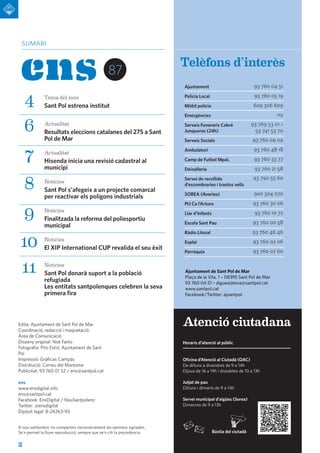 2
sumari
87
El nou santpolenc no comparteix necessàriament les opinions signades.
Se’n permet la lliure reproducció, sempre que se’n citi la procedència.
Edita: Ajuntament de Sant Pol de Mar
Coordinació, redacció i maquetació:
Àrea de Comunicació
Disseny original: Noè Fanlo
Fotografia: Pito Estol, Ajuntament de Sant
Pol
Impressió: Gráficas Campás
Distribució: Correu del Maresme
Publicitat: 93 760 01 52 / ens@santpol.cat
ens
www.ensdigital.info
ens@santpol.cat
Facebook: EnsDigital / NouSantpolenc
Twitter: @ensdigital
Dipòsit legal: B-24263-93
Telèfons d’interès
Ajuntament 93 760 04 51
Policia Local 93 760 05 19
Mòbil policia 609 306 609
Emergències 112
Serveis Funeraris Cabré
Junqueras (24h)
93 769 53 01 /
93 741 53 70
Serveis Socials 93 760 09 09
Ambulatori 93 760 48 18
Camp de Futbol Mpal. 93 760 33 77
Deixalleria 93 760 21 58
Servei de recollida
d’escombraries i trastos vells
93 790 55 60
SOREA (Avaries) 900 304 070
PIJ Ca l’Arturo 93 760 30 06
Llar d’Infants 93 760 10 72
Escola Sant Pau 93 760 00 58
Ràdio Litoral 93 760 46 46
Esplai 93 760 02 06
Parròquia 93 760 07 60
Ajuntament de Sant Pol de Mar
Plaça de la Vila, 1 – 08395 Sant Pol de Mar
93 760 04 51 – digueslateva@santpol.cat
www.santpol.cat
Facebook/Twitter: ajsantpol
4 Tema del mes
Sant Pol estrena institut
6 Actualitat
Resultats eleccions catalanes del 27S a Sant
Pol de Mar
7 Actualitat
Hisenda inicia una revisió cadastral al
municipi
8 Notícies
Sant Pol s'afegeix a un projecte comarcal
per reactivar els polígons industrials
9 Notícies
Finalitzada la reforma del poliesportiu
municipal
10 Notícies
El XIP International CUP revalida el seu èxit
11 Notícies
Sant Pol donarà suport a la població
refugiada
Les entitats santpolenques celebren la seva
primera fira
Atenció ciutadana
Horaris d’atenció al públic
Oficina d’Atenció al Ciutadà (OAC)
De dilluns a divendres de 9 a 14h
Dijous de 16 a 19h i dissabtes de 10 a 13h
Jutjat de pau
Dilluns i dimarts de 9 a 14h
Servei municipal d’aigües (Sorea)
Dimecres de 9 a 13h
Bústia del ciutadà
 
