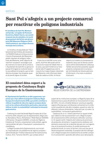 8
notícies
Sant Pol s'afegeix a un projecte comarcal
per reactivar els polígons industrials
L'alcaldessa de Sant Pol, Montser-
rat Garrido, i el regidor de Promoció
Econòmica, Robert Garcia, van assistir
el passat mes de setembre a la reunió
de presentació del full de ruta del pro-
jecte PAE Maresme (Polígons d'Acti-
vitat Econòmica), que integra diversos
municipis de la comarca.
La iniciativa, encapçalada per l'Ajun-
tament de Sant Andreu de Llavaneres
i la FAGEM (Federació d'Associacions
i Gremis Empresarials del Maresme),
pretén impulsar els polígons indus-
trials del Maresme, amb l’objectiu de
reactivar l'ocupació i aconseguir que
els inversors no marxin de la comarca.
L'Ajuntament de Sant Pol va aprovar el
passat 24 d'agost en Junta de Govern
la seva adhesió al projecte, que es farà
efectiva el proper mes de gener, quan
es té previst signar el conveni.
El consistori dóna suport a la
proposta de Catalunya Regió
Europea de la Gastronomia
L'Ajuntament de Sant Pol és un dels organismes i em-
preses que s'han adherit al programa Catalunya Regió
Europea de la Gastronomia 2016, que pretén contribuir a
millorar la qualitat de vida a les regions europees desta-
cant-ne les cultures alimentàries particulars, educant per
millorar la salut i la sostenibilitat i estimulant la innovació
gastronòmica.
Catalunya ha estat declarada Regió Europea de la Gas-
tronomia 2016, després que els departaments d’Agricultu-
ra, Ramaderia, Pesca, Alimentació i Medi Natural (DAAM)
i d’Empresa i Ocupació (DEMO), a través de l’Agència
Catalana de Turisme, conjuntament amb entitats, agents
i personalitats del país n’impulsessin i presentessin la
candidatura.
La Regió Europea de la Gastronomia és una iniciati-
va, impulsada per una plataforma de regions europees i
administrada per l’Institut Internacional de Gastronomia,
Cultura, Arts i Turisme (IGCAT), que compta amb el
El pla d'acció del PAE inclou onze
punts, el primer dels quals serà la
creació d'un espai de treball intern a
la xarxa, que serà l'embrió d'un futur
portal web. El següent pas serà la
creació d'un mapa d'espais industrials
del Maresme, amb informació deta-
llada de cadascun d'ells. Un tercer
objectiu és la detecció d'empreses en
expansió, tasca que es farà en coordi-
nació amb la Generalitat de Catalunya.
També serà prioritari presentar aquest
projecte a empreses de la comarca i,
per tal d'atendre les futures peticions
d'informació, s'ha creat un protocol
d'actuació.
suport de les institucions europees. La Regió Europea de la
Gastronomia es posa oficialment en funcionament el març
del 2015, i té com a finalitat destacar i promoure aquelles
regions d'Europa que contribueixen activament en la millo-
ra de la qualitat de vida dels ciutadans, posant en valor les
diferents cultures alimentàries, l'educació per a la salut i la
sostenibilitat, i la innovació gastronòmica.
Catalunya té un ric i extens patrimoni en aquest àmbit,
que l'obtenció del reconeixement com a Regió Europea
de la Gastronomia 2016 contribuirà a difondre i promou-
re. En aquest sentit, l’objectiu de Catalunya és promoure
els productes alimentaris i la gastronomia catalanes com
elements essencials de la identitat del país així com agents
clau en la promoció turística. Es pretén promoure els
productes locals, la cuina i el territori com una clau per al
desenvolupament sostenible. El propòsit del títol obtingut
com a Regió Europea de la Gastronomia és també compar-
tir el coneixement i aprendre dels altres socis del projecte.
 