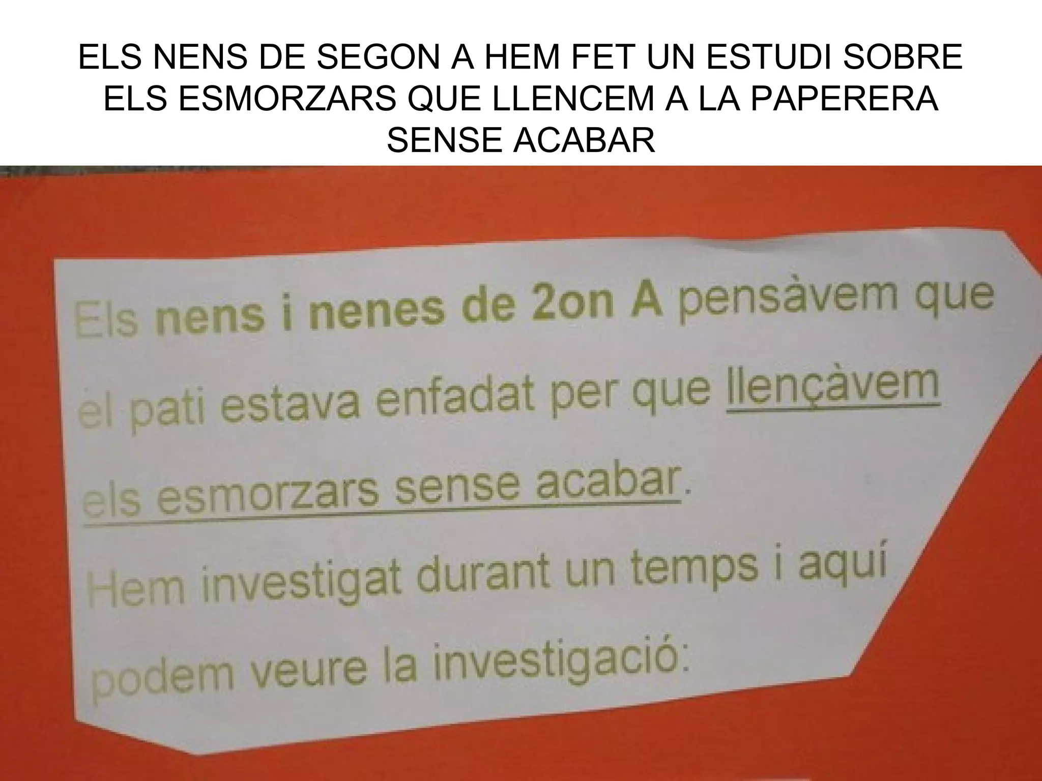 ELS NENS DE SEGON A HEM FET UN ESTUDI SOBRE
ELS ESMORZARS QUE LLENCEM A LA PAPERERA
SENSE ACABAR