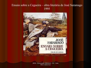 ISCIA - Comunicação 2009/2010 - TAT - Carla Silva e Joana Cruz Ensaio sobre a Cegueira – obra literária de José Saramago 1995 