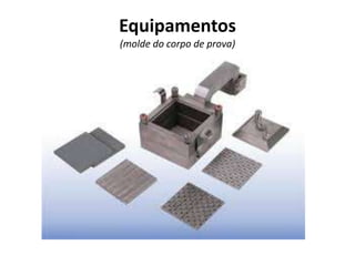 Equipamentos
(molde do corpo de prova)
 