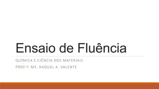 Ensaio de Fluência
QUÍMICA E CIÊNCIA DOS MATERIAIS
PROF.ª: MS. RAQUEL A. VALENTE
 