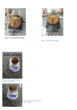 [Digite texto]
Figura3 - Amostraapós22 golpes
Figura 4 - Amostra após os 80 golpes
Figura -5 - Amostra úmida retirada do
aparelho de Casagrande
Figura 6 - Amostra após secar por 24
horas na estufa
 