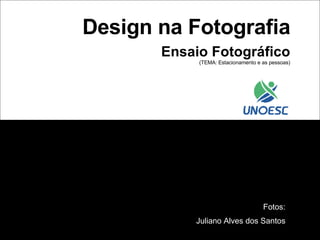 Design na Fotografia Ensaio Fotográfico (TEMA: Estacionamento e as pessoas) Fotos: Juliano Alves dos Santos 