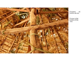 Cruzeiro ao
centro da oca.
Cruise in the
center of the
oca.
 