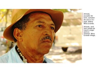 Arlindo,
puxador de
toré, cantador
de coco e ex-
pajé. Aldeia
Mina Grande.
Arlindo, toré
and samba de
coco’s singer
and ex-
shaman. Mina
Grande village.
 