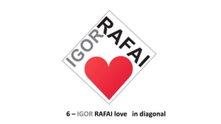 6 – IGOR RAFAI love in diagonal
 