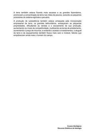 Ensaios Ideológicos
Discursos Dialéticos da Ideologia
A terra também estava ficando mais escassa e as grandes fazendeiros,...