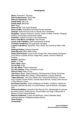 Ensaios Ideológicos
Discursos Dialéticos da Ideologia
Autobiografia
Nome: Roosevelt F. Abrantes
Data de Nascimento: 26/02/...
