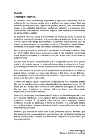 Ensaios Ideológicos
Discursos Dialéticos da Ideologia
Capitulo I
A Ideologia Filosófica...
O idealismo como conhecemos atu...