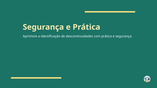 Segurança e Prática
Aprimore a identificação de descontinuidades com prática e segurança.
 