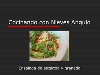 Cocinando con Nieves Angulo
Ensalada de escarola y granada
 