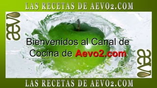 Bienvenidos al Canal de
 Cocina de Aevo2.com
 