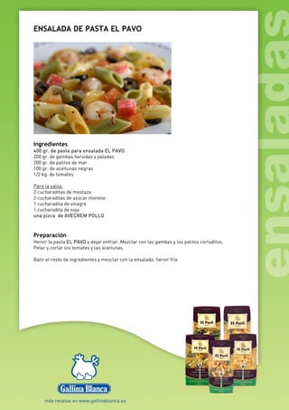 ENSALADA DE PASTA EL PAVO
Ingredientes
400 gr. de pasta para ensalada EL PAVO.
200 gr. de gambas hervidas y peladas
200 gr. de palitos de mar
100 gr. de aceitunas negras
1/2 kg. de tomates
Para la salsa:
2 cucharaditas de mostaza
2 cucharaditas de azúcar moreno
1 cucharadita de vinagre
1 cucharadita de soja
una pizca de AVECREM POLLO
Preparación
Hervir la pasta EL PAVO y dejar enfriar. Mezclar con las gambas y los palitos cortaditos.
Pelar y cortar los tomates y las aceitunas.
Batir el resto de ingredientes y mezclar con la ensalada. Servir fría
 