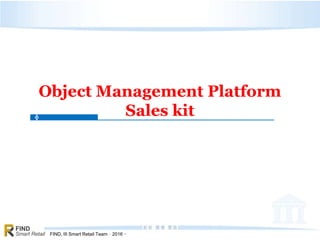 FIND, III Smart Retail Team，2016。
FIND
Smart Retail
Object Management Platform
Sales kit
 