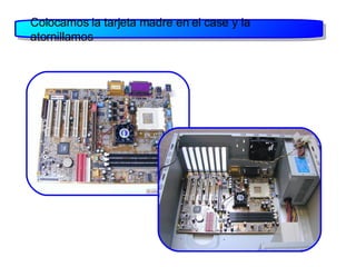 Colocamos la tarjeta madre en el case y la atornillamos 