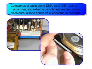 Colocamos el cable plano DMA en el IDE1, con la marca rosada al extremo de la tarjeta madre, y en el disco duro  al lado donde va el conector de corriente 