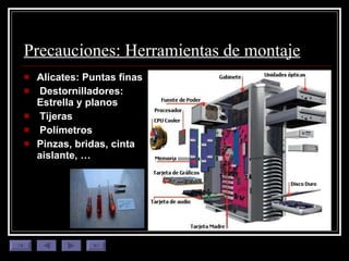 Alicates: Puntas finas Destornilladores: Estrella y planos Tijeras Polímetros Pinzas, bridas, cinta aislante, … Precauciones: Herramientas de montaje 