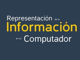 Representación
Información
Computador
de la
en un
 