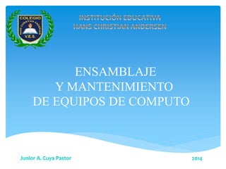 ENSAMBLAJE
Y MANTENIMIENTO
DE EQUIPOS DE COMPUTO
 