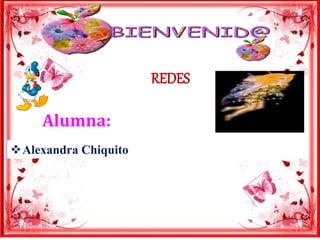 REDES
Alumna:
Alexandra Chiquito
 
