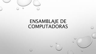 ENSAMBLAJE DE
COMPUTADORAS
 