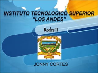 Redes II
JONNY CORTES
 