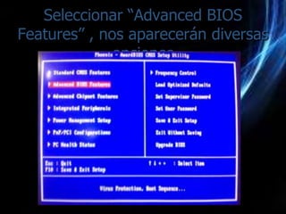 Seleccionar “Advanced BIOS
Features” , nos aparecerán diversas
              opciones
 