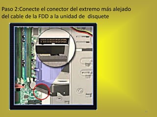 Paso 2:Conecte el conector del extremo más alejado
del cable de la FDD a la unidad de disquete




                                                     44
 