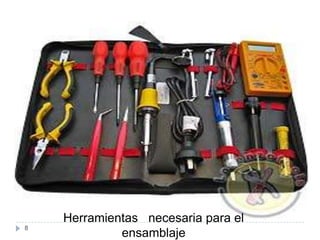 Herramientas necesaria para el
8
             ensamblaje
 