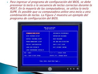  Para ingresar al programa de configuración del BIOS, se debe
presionar la tecla o la secuencia de teclas correctas durante la
POST. En la mayoría de las computadoras, se utiliza la tecla
SUPR. Es posible que su computadora utilice otra tecla u otra
combinación de teclas. La Figura 2 muestra un ejemplo del
programa de configuración del BIOS.
 